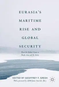 Eurasia’s Maritime Rise and Global Security: From the Indian Ocean to Pacific Asia and the Arctic