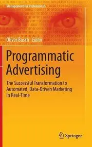 Programmatic Advertising: The Successful Transformation to Automated, Data-Driven Marketing in Real-Time