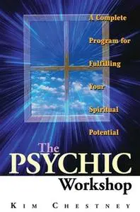 «The Psychic Workshop: A Complete Program for Fulfilling Your Spiritual Potential» by Kim Chestney,Kim Chestney Martino