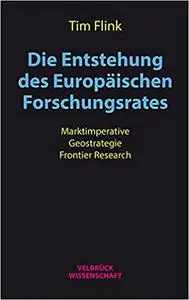 Die Entstehung des Europäischen Forschungsrates: Marktimperative - Geostrategie - Frontier Research