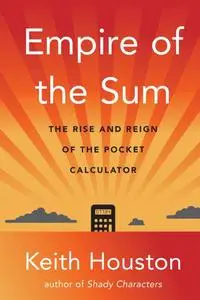 Empire of the Sum: The Rise and Reign of the Pocket Calculator