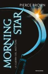 Pierce Brown - Morning star. La guerra del mietitore. Red Rising