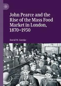 John Pearce and the Rise of the Mass Food Market in London, 1870–1930