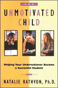 «The Unmotivated Child: Helping Your Underachiever Become a Successful Student» by Natalie Rathvon