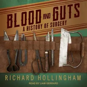 «Blood and Guts: A History of Surgery» by Richard Hollingham