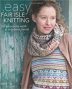 Easy Fair Isle Knitting: 26 Projects with a Modern Twist