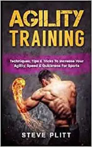 Agility Training: Techniques, Tips & Tricks to Increase Your Agility, Speed & Quickness for Sports