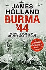 Burma '44 : The Battle that turned the war in the Far East