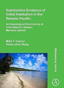 Substantive Evidence of Initial Habitation in the Remote Pacific: Archaeological Discoveries at Unai Bapot in Saipan, Ma