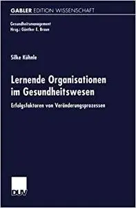 Lernende Organisationen im Gesundheitswesen: Erfolgsfaktoren von Veränderungsprozessen