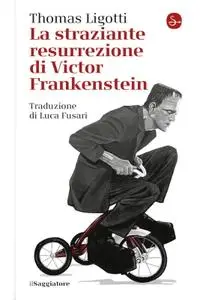 Thomas Ligotti - La straziante resurrezione di Victor Frankenstein