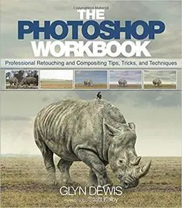 The Photoshop Workbook: Professional Retouching and Compositing Tips, Tricks, and Techniques