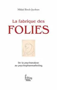 Mikkel Borch-Jacobsen, "La fabrique des folies : De la psychanalyse au psychopharmarketing"