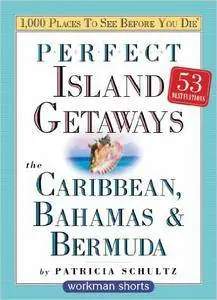 Perfect Island Getaways from 1,000 Places to See Before You Die: The Caribbean, Bahamas & Bermuda