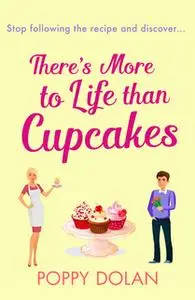 «There's More To Life Than Cupcakes» by Poppy Dolan