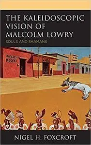 The Kaleidoscopic Vision of Malcolm Lowry: Souls and Shamans