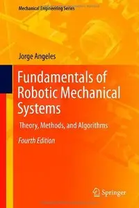 Fundamentals of Robotic Mechanical Systems: Theory, Methods, and Algorithms, 4th edition (Repost)