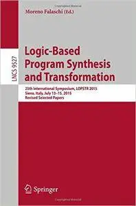 Logic-Based Program Synthesis and Transformation: 25th International Symposium, LOPSTR 2015