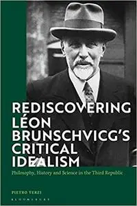 Rediscovering Léon Brunschvicg’s Critical Idealism: Philosophy, History and Science in the Third Republic