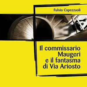 «Il commissario Maugeri e il fantasma di Via Ariosto» by Fulvio Capezzuoli