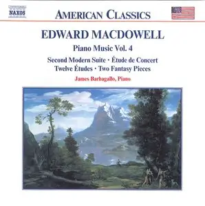 Edward MacDowell - Piano Music Vol 4 (James Barbagallo, piano)