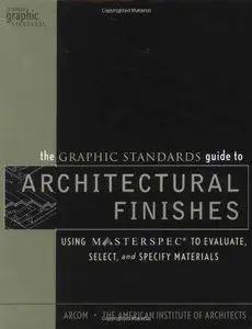 The Graphic Standards Guide to Architectural Finishes: Using MASTERSPEC to Evaluate, Select and Specify Materials 