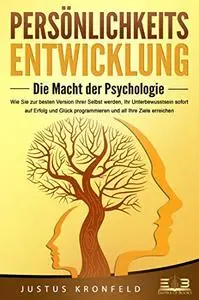 PERSÖNLICHKEITSENTWICKLUNG - Die Macht der Psychologie: Wie Sie zur besten Version