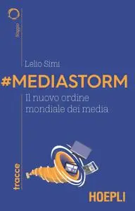 Lelio Simi - #Mediastorm. Il nuovo ordine mondiale dei media