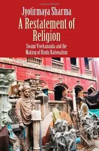 A Restatement of Religion: Swami Vivekananda and the Making of Hindu Nationalism