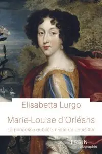 Elisabetta Lurgo, "Marie-Louise d'Orléans : La princesse oubliée, nièce de Louis XIV"