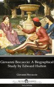 «Giovanni Boccaccio A Biographical Study by Edward Hutton – Delphi Classics (Illustrated)» by Edward Hutton