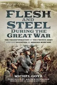 Flesh and Steel during the Great War: The Transformation of the French Army and the Invention of Modern Warfare