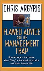 Flawed Advice and the Management Trap: How Managers Can Know When They're Getting Good Advice and When They're Not