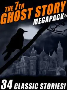 «The 7th Ghost Story MEGAPACK» by Fletcher Flora, Frank Belknap Long, Guy de Maupassant, R.A.Lafferty, Talmage Powell