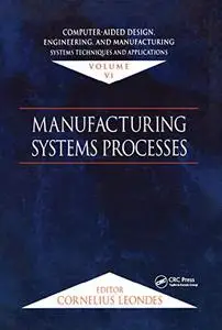 Computer-Aided Design, Engineering, and Manufacturing: Systems Techniques and Applications, Volume VI, Manufacturing Systems Pr