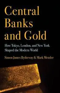 Central Banks and Gold : How Tokyo, London, and New York Shaped the Modern World