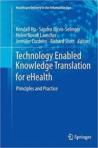 Technology Enabled Knowledge Translation for eHealth: Principles and Practice