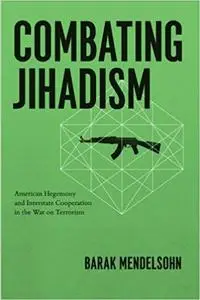 Combating Jihadism: American Hegemony and Interstate Cooperation in the War on Terrorism