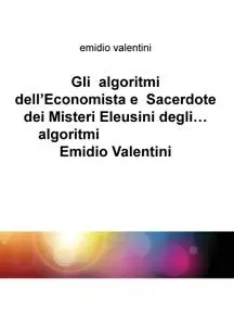 Gli algoritmi dell’Economista e Sacerdote dei Misteri Eleusini degli… algoritmi Emidio Valentini