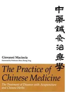 The Practice of Chinese Medicine: The Treatment of Diseases with Acupuncture and Chinese Herbs [Repost]