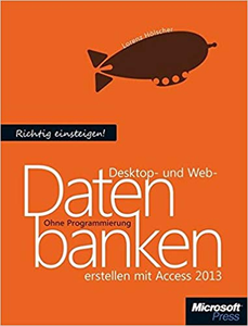 Richtig einsteigen: Desktop- und Web-Datenbanken erstellen mit Access 2013 - Lorenz Hölscher