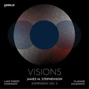 Lake Forest Symphony & Vladimir Kulenovic - James M. Stephenson: Symphony No. 3, Visions (2022)