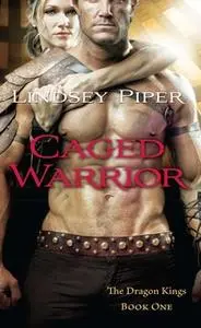 «Caged Warrior: Dragon Kings Book One» by Lindsey Piper