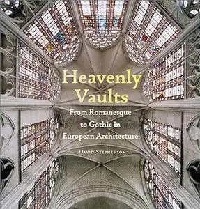 Heavenly Vaults: From Romanesque to Gothic in European Architecture