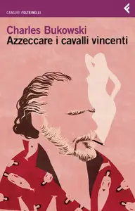 Charles Bukowski - Azzeccare i cavalli vincenti