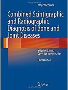 Combined Scintigraphic and Radiographic Diagnosis of Bone and Joint Diseases (4th edition) [Repost]