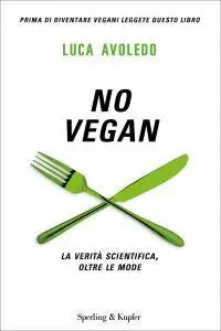 Luca Avoledo - No Vegan. La verità scientifica, oltre le mode (Repost)