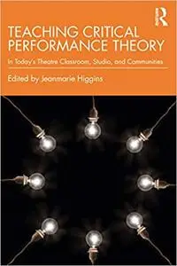 Teaching Critical Performance Theory: In Today’s Theatre Classroom, Studio, and Communities