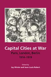 "Capital Cities at War. Paris, London, Berlin 1914–1919" by Jay Winter, Jean-Louis Robert