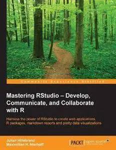 Mastering RStudio – Develop, Communicate, and Collaborate with R